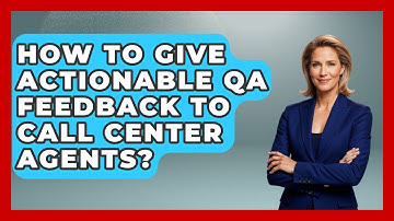 How To Give Actionable QA Feedback To Call Center Agents? - Call Center Pro Strategies