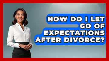 How Do I Let Go Of Expectations After Divorce? - Get Divorce Answers