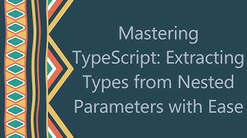 Mastering TypeScript: Extracting Types from Nested Parameters with Ease