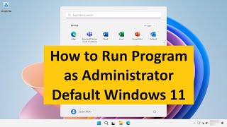How to Run Program as Administrator Default Windows 11