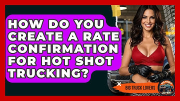 How Do You Create A Rate Confirmation For Hot Shot Trucking? - Big Truck Lovers