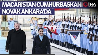 Cumhurbaşkanı Erdoğan, Macaristan Cumhurbaşkanı Novak'ı Resmi Törenle Karşıladı