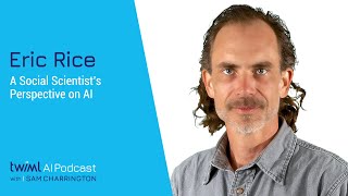 A Social Scientist’s Perspective on AI with Eric Rice - #511