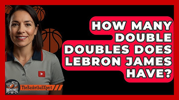 How Many Double Doubles Does LeBron James Have? - The Basketball Xpert
