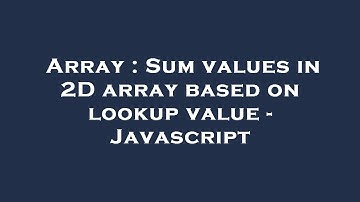 Array : Sum values in 2D array based on lookup value - Javascript