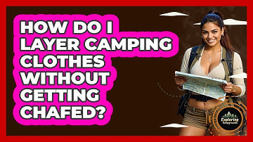 How Do I Layer Camping Clothes Without Getting Chafed? - Exploring Campgrounds