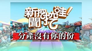 新聞挖挖哇：分產沒有你的份20181108（蘇家宏、秋香老師、陳高超、翁燦耀、狄志偉）