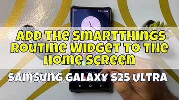 Samsung S25 Ultra: How to Add the SmartThings Routine Widget to the Home Screen