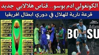 المهاجم الكونغولي ادم بوسو قناص الهلال الجديد..قرعة نارية للهلال السوداني في دوري ابطال افريقيا