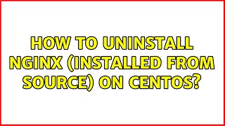 How to uninstall Nginx (installed from source) on CentOS?
