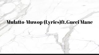 Mulatto-Muwop (Lyrics)ft.Gucci Mane