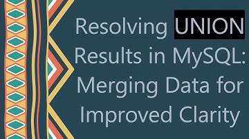 Resolving UNION Results in MySQL: Merging Data for Improved Clarity
