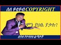 ስለ #ዩቲዩብ #copyright ምን ያህል ያቃሉ? ሰሰባቱ የተሳሳቱ ልማዶች YouTube copyrights and right management #amharic