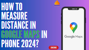 How to Measure Distance in Google Maps in Phone 2024?