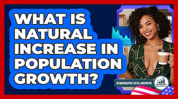 What Is Natural Increase In Population Growth? - Demographic Data Answers