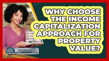 Why Choose The Income Capitalization Approach For Property Value? - Mastering Property Management