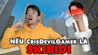 Nếu CrisDevilGamer là Skibidi