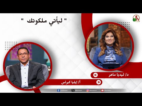 ليأتي ملكوتك دكتورة ليديا ماهر الأخ إيليا كيرلس