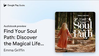 Find Your Soul Path: Discover the Magical Life… by Emma Griffin · Audiobook preview