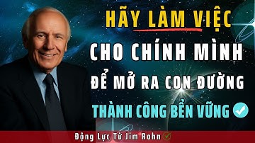 Tại Sao Làm Việc Cho Chính Mình Lại Mở Ra Con Đường Thành Công Bền Vững  | Động Lực Từ Jim Rohn