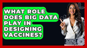 What Role Does Big Data Play In Designing Vaccines? - Science Through Time