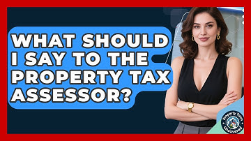 What Should I Say To The Property Tax Assessor? - Property Taxes Uncovered