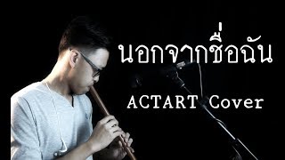 Video thumbnail of "[เติ้ล ขลุ่ยไทย] - นอกจากชื่อฉัน - ActArt Cover (ขลุ่ย LAZADA)"