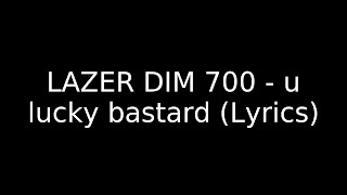 LAZER DIM 700 - u lucky bastard (Lyrics)