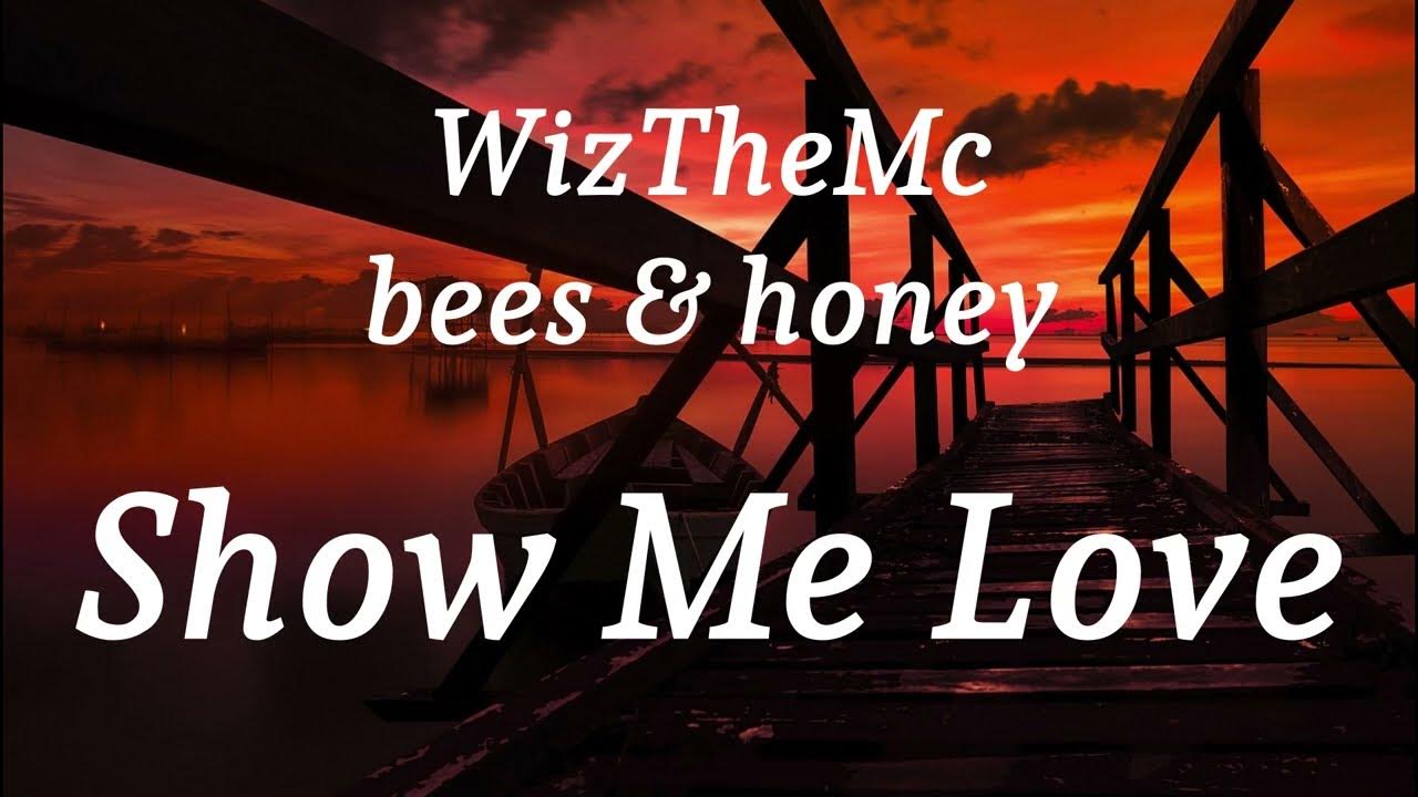 WizTheMc, bees & honey - Show Me Love (lyrics) WizTheMc, bees & honey - Show Me Love (lyrics)