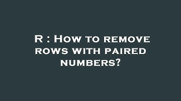 R : How to remove rows with paired numbers?