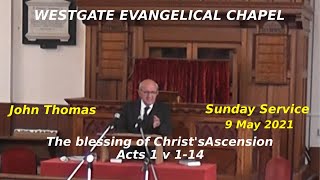 20210509 Sunday Service - John Thomas - The blessing of Christ's Ascension - Acts 1 v 1-14