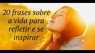 20 FRASES SOBRE A VIDA PARA REFLETIR E SE INSPIRAR.