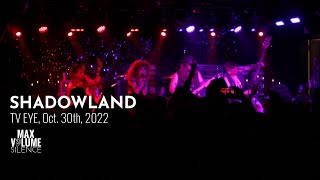 SHADOWLAND live at TV EYE, Oct 30th, 2022 (FULL SET)
