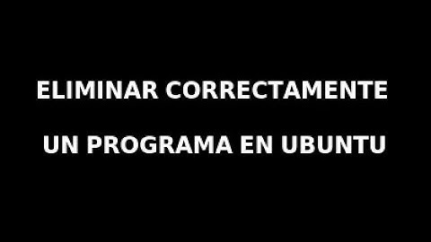Eliminar correctamente un programa en Ubuntu