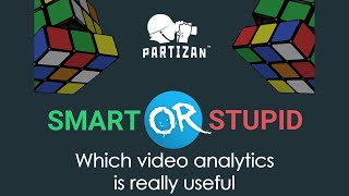 Which video analytics is really useful? Smart or Stupid. Webinar