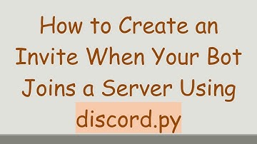 How to Create an Invite When Your Bot Joins a Server Using discord.py