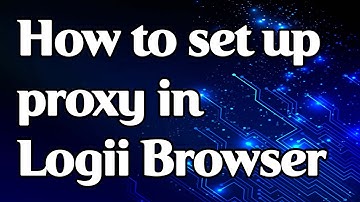 How to set a proxy in Logii Browser