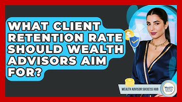 What Client Retention Rate Should Wealth Advisors Aim For? - Wealth Advisor Success Hub