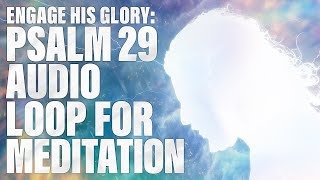 Ascension Psalm: Psalm 29 Audio Bible Loop Meditation for GLORY! Engage Scripture Stillness Exercise