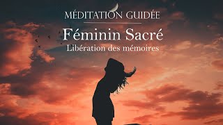 Méditation Guidée - Féminin Sacré, libération des mémoires lourdes