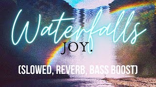 Waterfalls - JOY. (slowed, reverb, bass boost)