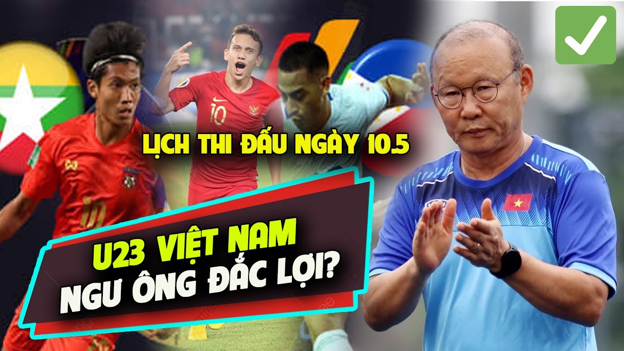 ✅Lịch thi đấu bóng đá Sea Games hôm nay ngày 10/5: U23 Việt Nam NGƯ ÔNG ĐẮC LỢI ?