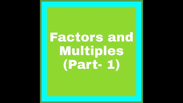 Factors and Multiples (Part-1) - Class 4,5 and 6