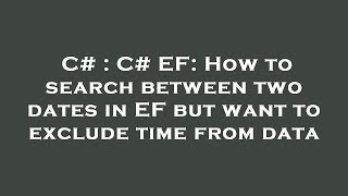Details C# : C# EF: How to search between two dates in EF but want to exclude time from data Guide