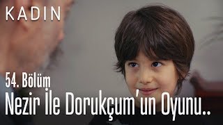 Nezir ile Dorukçum'un oyunu - Kadın 54. Bölüm