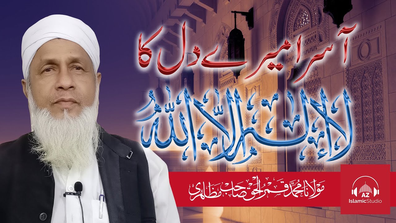 Aasra mere dil ka la ilaha illallah  Maulana Quamrul Haque Mazahiri    