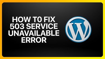 How To Fix 503 Service Unavailable Error In WordPress Tutorial