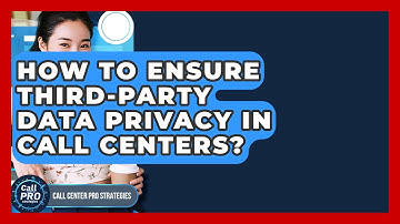 How To Ensure Third-Party Data Privacy In Call Centers? - Call Center Pro Strategies