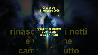 Oroscopo 13 febbraio 2026 rinascite, tagli netti e verità che cambiano tutto #oroscopooggi