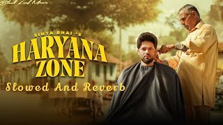 Haryana Zone - Sinta Bhai || Slowed And Reverb || Haryanvi Song ☠️ 